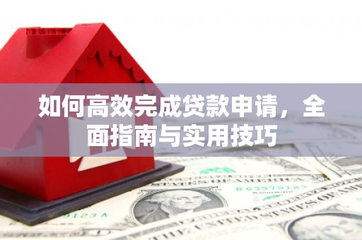 沂南如何高效完成贷款申请，全面指南与实用技巧