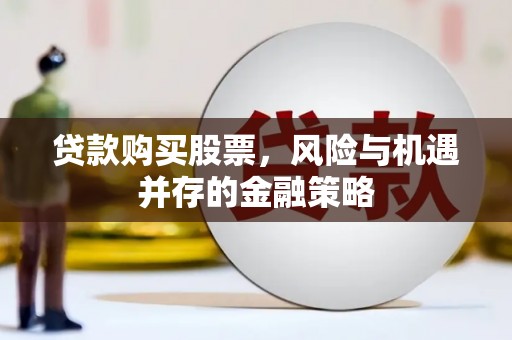 沂南贷款购买股票，风险与机遇并存的金融策略