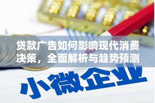 沂南贷款广告如何影响现代消费决策，全面解析与趋势预测