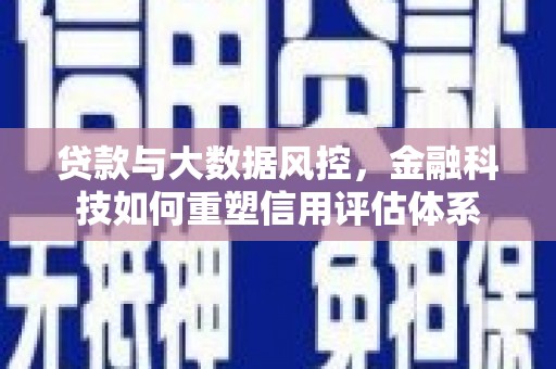 沂南贷款与大数据风控，金融科技如何重塑信用评估体系