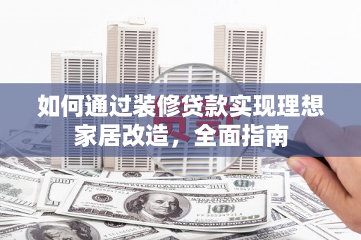 沂南如何通过装修贷款实现理想家居改造，全面指南