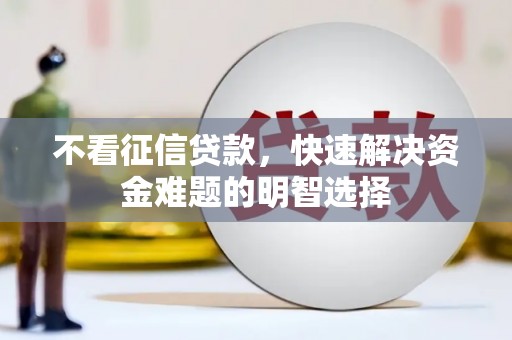 沂南不看征信贷款，快速解决资金难题的明智选择