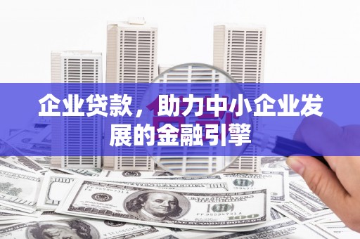 沂南企业贷款，助力中小企业发展的金融引擎
