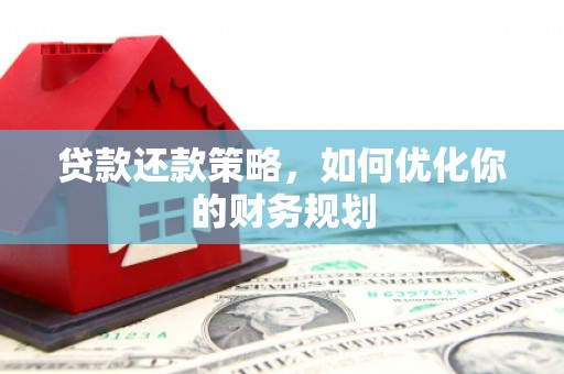 沂南贷款还款策略，如何优化你的财务规划