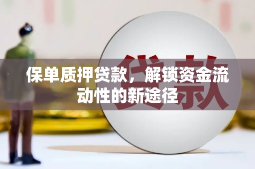 沂南保单质押贷款，解锁资金流动性的新途径