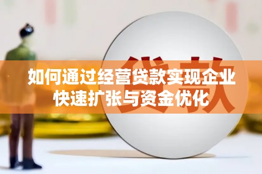 沂南如何通过经营贷款实现企业快速扩张与资金优化