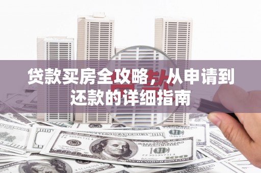 沂南贷款买房全攻略，从申请到还款的详细指南