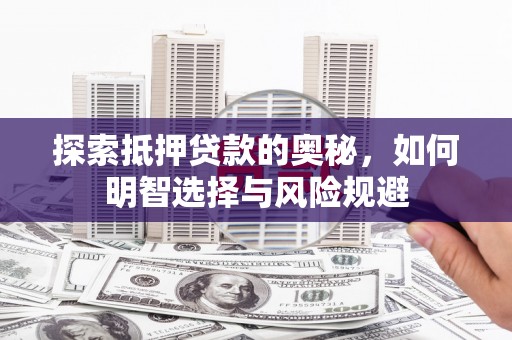 沂南探索抵押贷款的奥秘，如何明智选择与风险规避