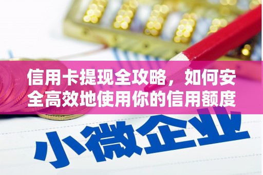 沂南信用卡提现全攻略，如何安全高效地使用你的信用额度