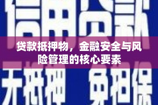 沂南贷款抵押物，金融安全与风险管理的核心要素