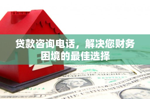 沂南贷款咨询电话，解决您财务困境的最佳选择