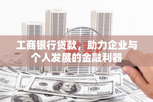 沂南工商银行贷款，助力企业与个人发展的金融利器