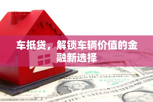 沂南车抵贷，解锁车辆价值的金融新选择