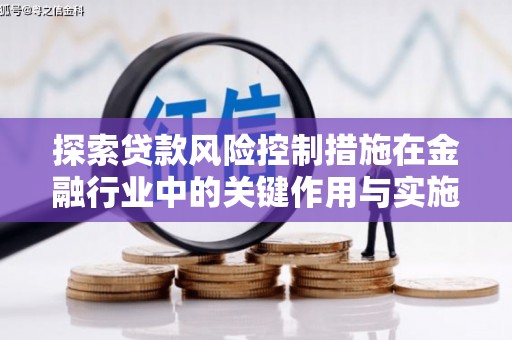 沂南探索贷款风险控制措施在金融行业中的关键作用与实施策略