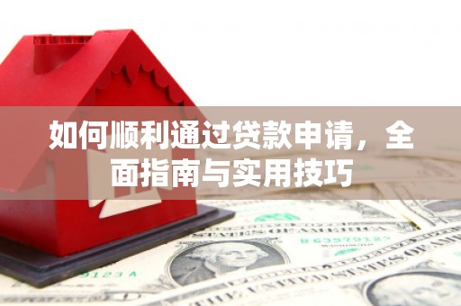 沂南如何顺利通过贷款申请，全面指南与实用技巧