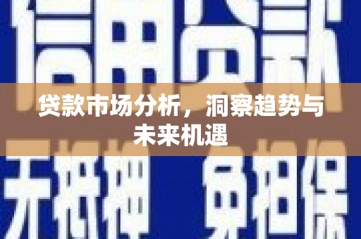 沂南贷款市场分析，洞察趋势与未来机遇