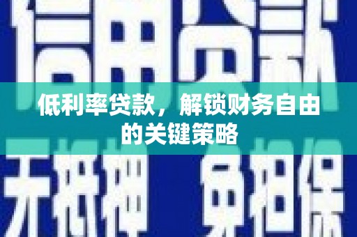 沂南低利率贷款，解锁财务自由的关键策略