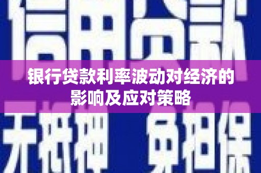 沂南银行贷款利率波动对经济的影响及应对策略