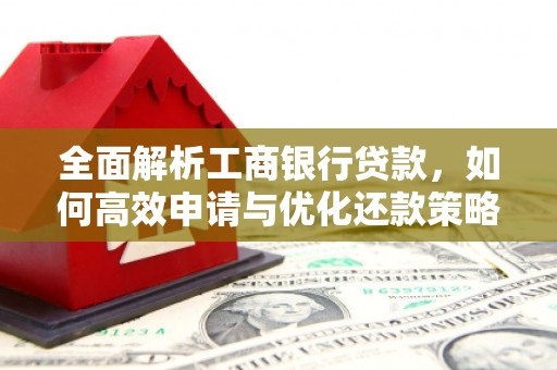 沂南全面解析工商银行贷款，如何高效申请与优化还款策略
