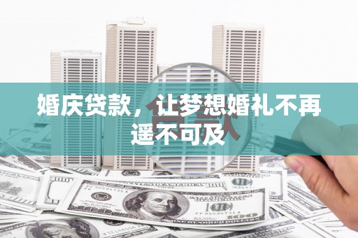 沂南婚庆贷款，让梦想婚礼不再遥不可及